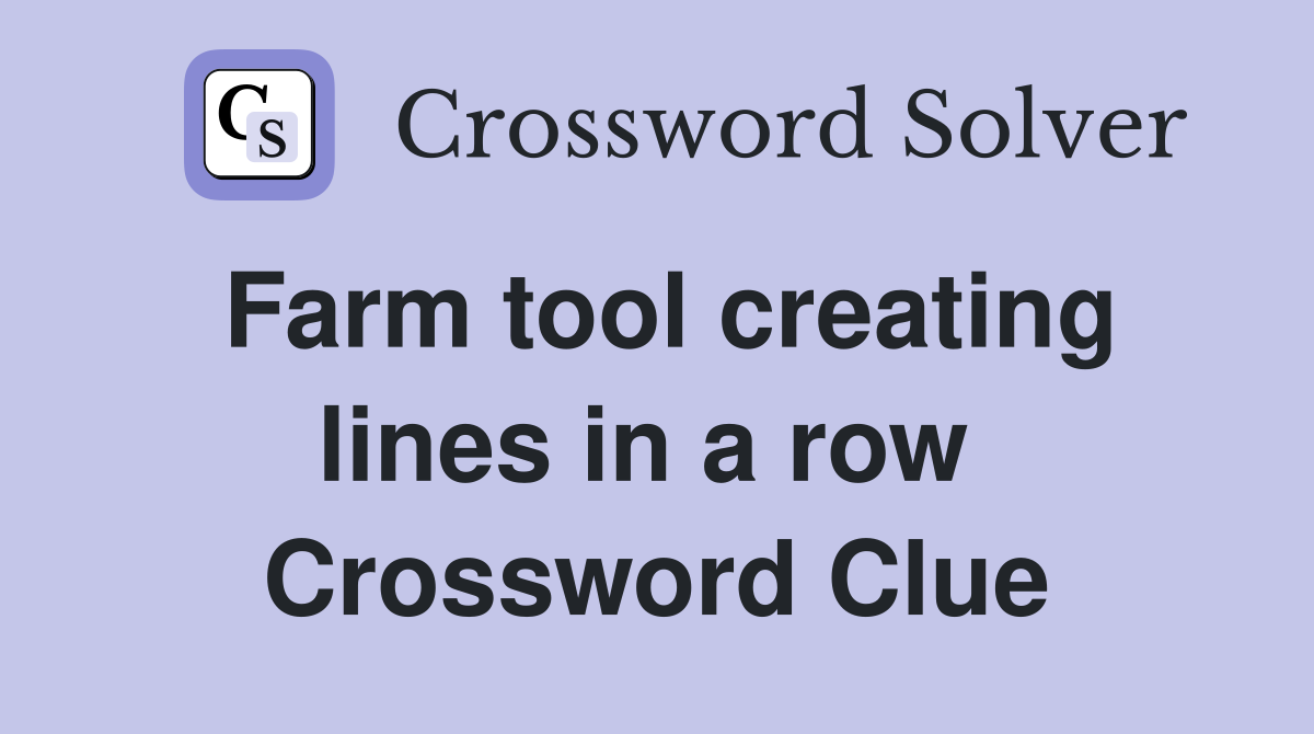 Farm tool creating lines in a row  Crossword Clue