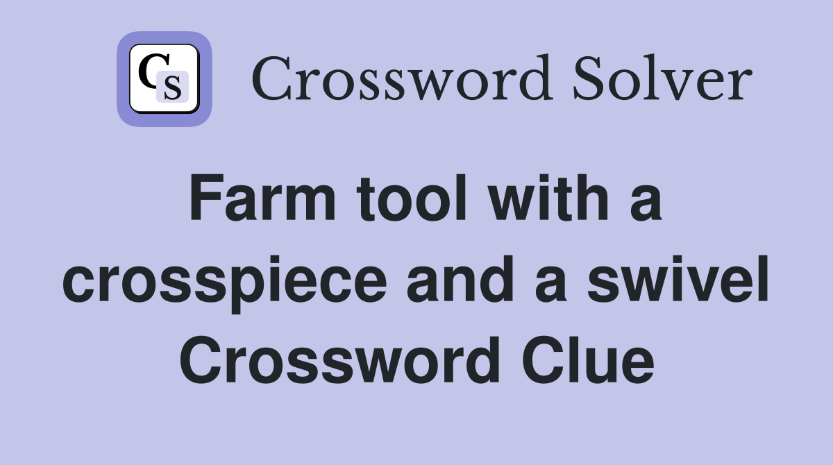 Farm tool with a crosspiece and a swivel Crossword Clue
