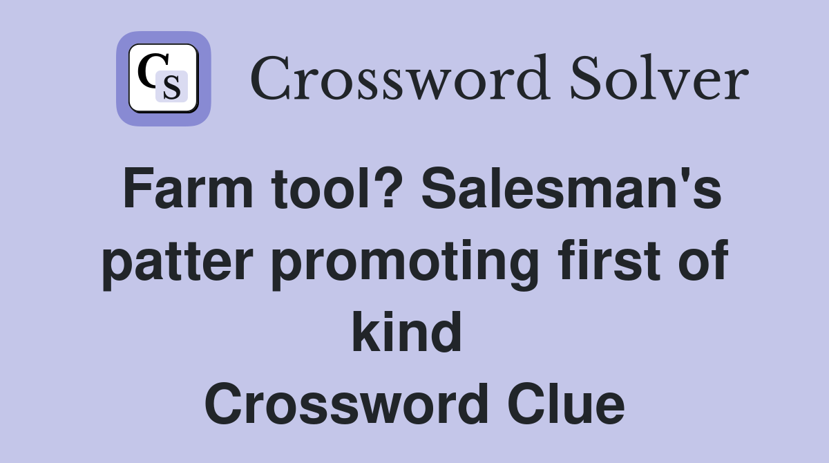Farm tool? Salesman's patter promoting first of kind  Crossword Clue