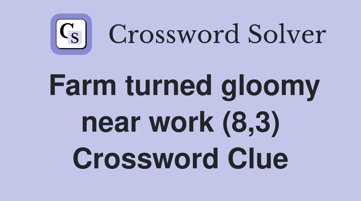 Farm turned gloomy near work (8,3) Crossword Clue