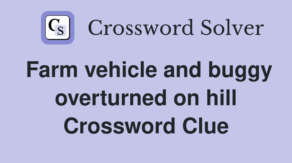 Farm vehicle and buggy overturned on hill Crossword Clue