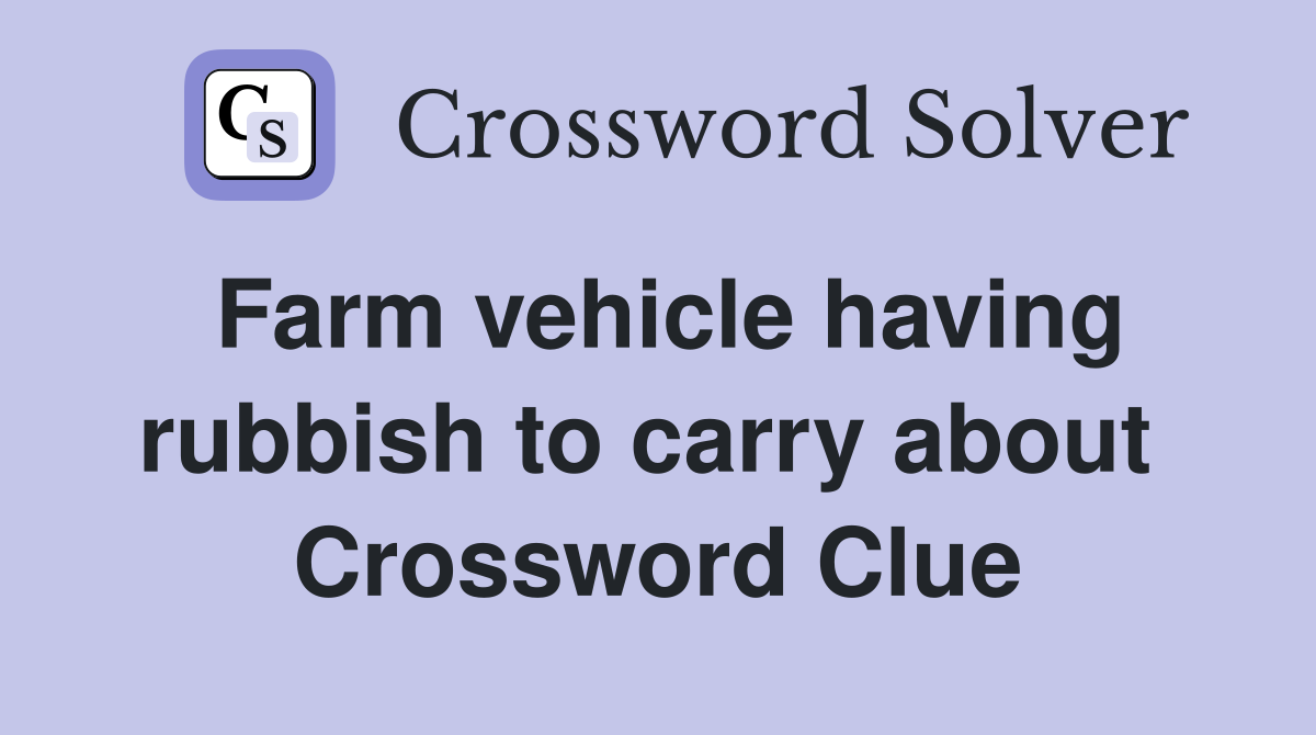 Farm vehicle having rubbish to carry about  Crossword Clue