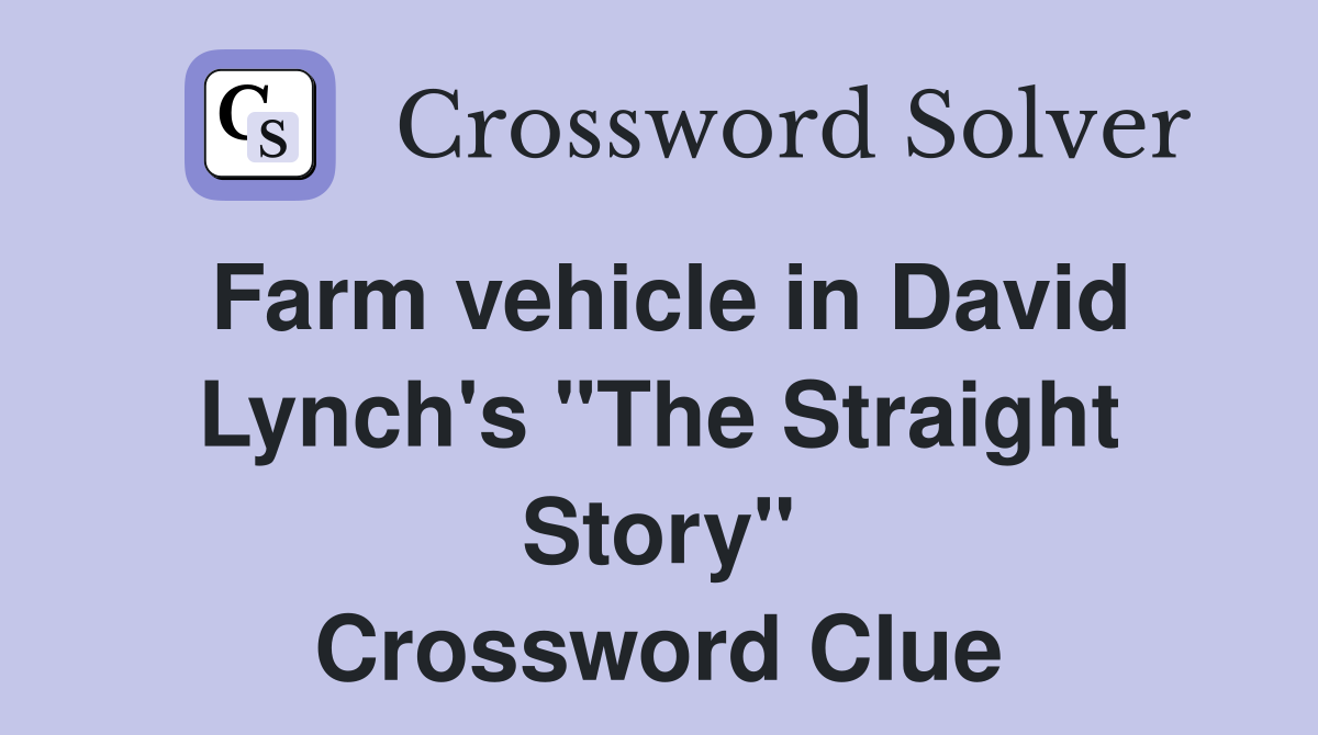 Farm vehicle in David Lynch's "The Straight Story" Crossword Clue