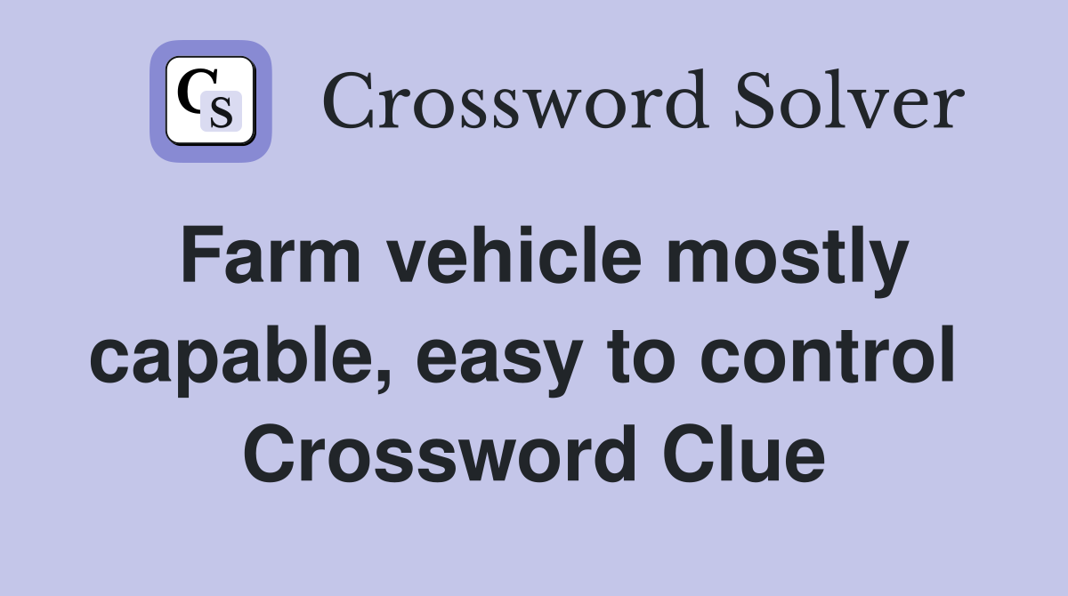 Farm vehicle mostly capable, easy to control  Crossword Clue