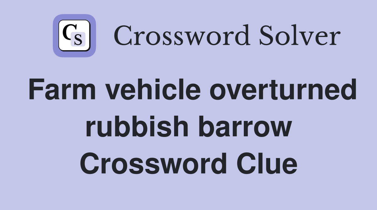 Farm vehicle overturned rubbish barrow Crossword Clue