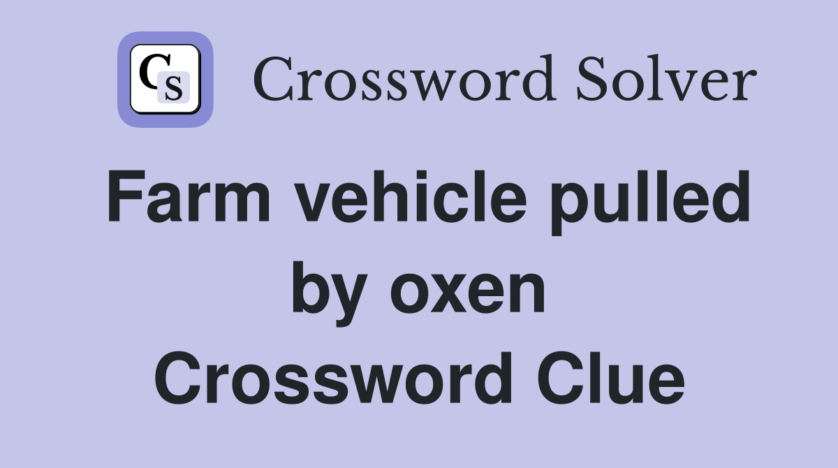 Farm vehicle pulled by oxen Crossword Clue