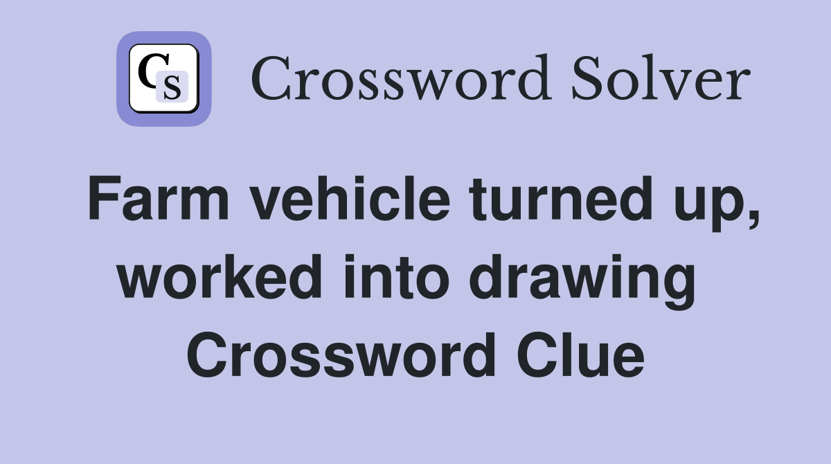 Farm vehicle turned up, worked into drawing  Crossword Clue