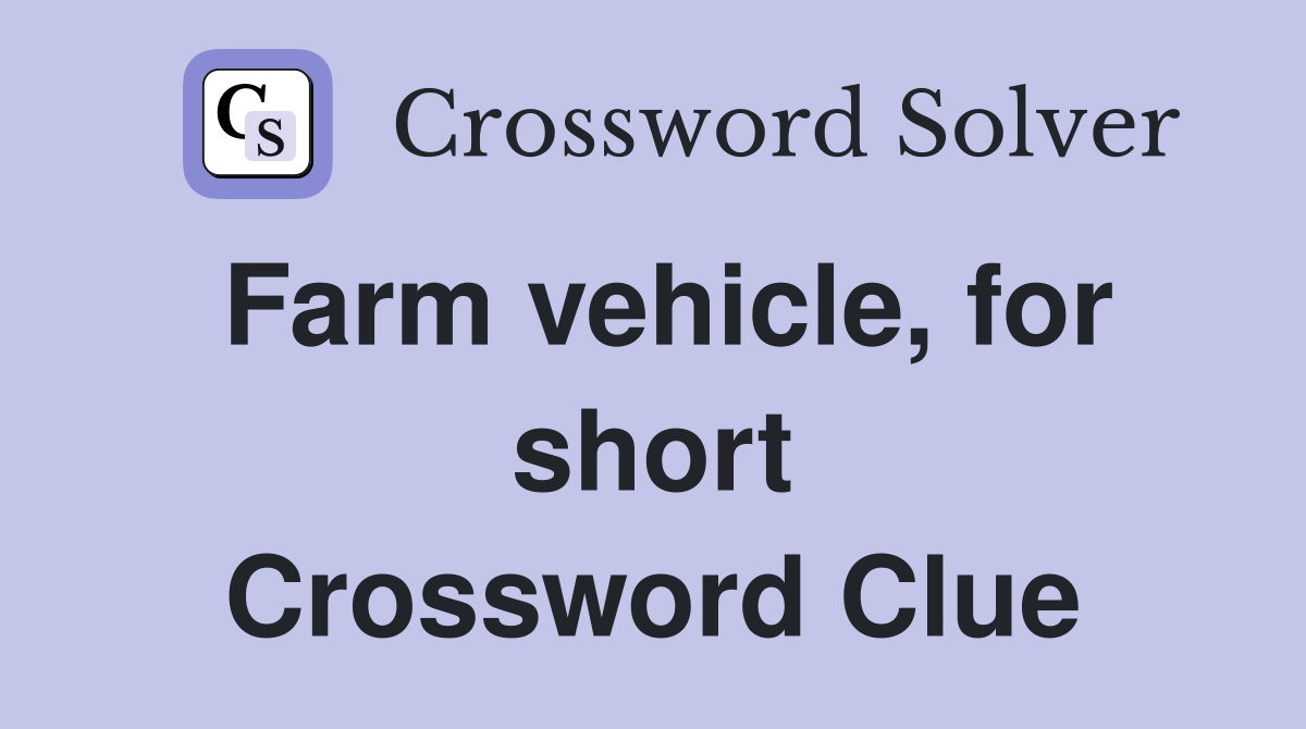 Farm vehicle, for short Crossword Clue
