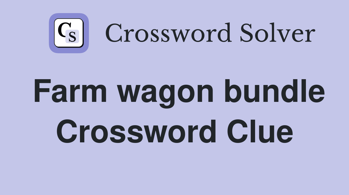 Farm wagon bundle Crossword Clue