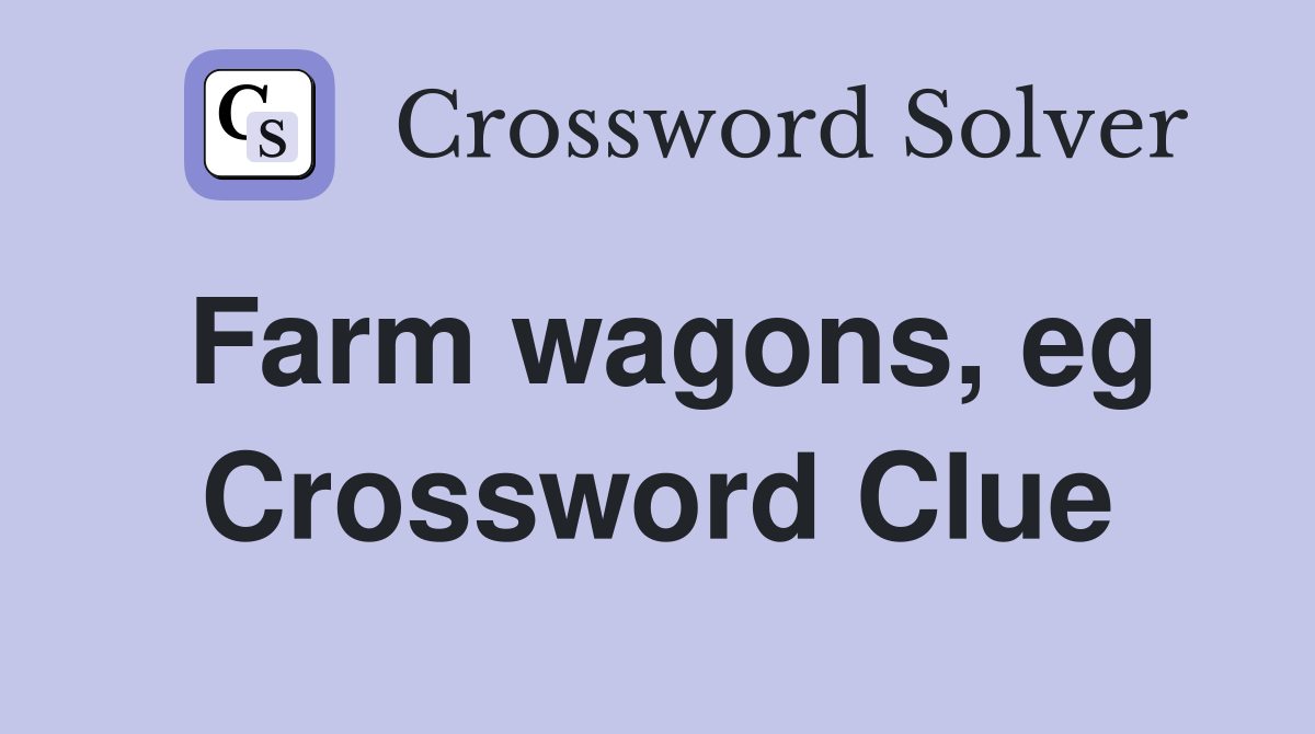 Farm wagons, eg Crossword Clue