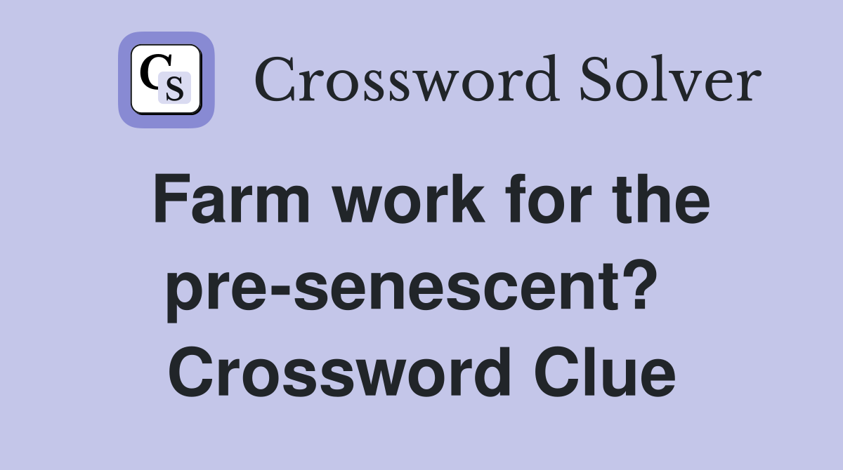 Farm work for the pre-senescent?  Crossword Clue