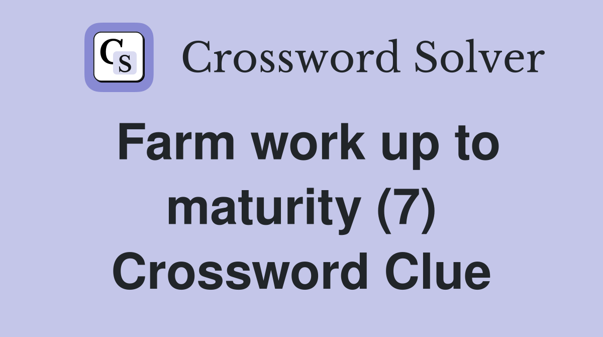 Farm work up to maturity (7) Crossword Clue