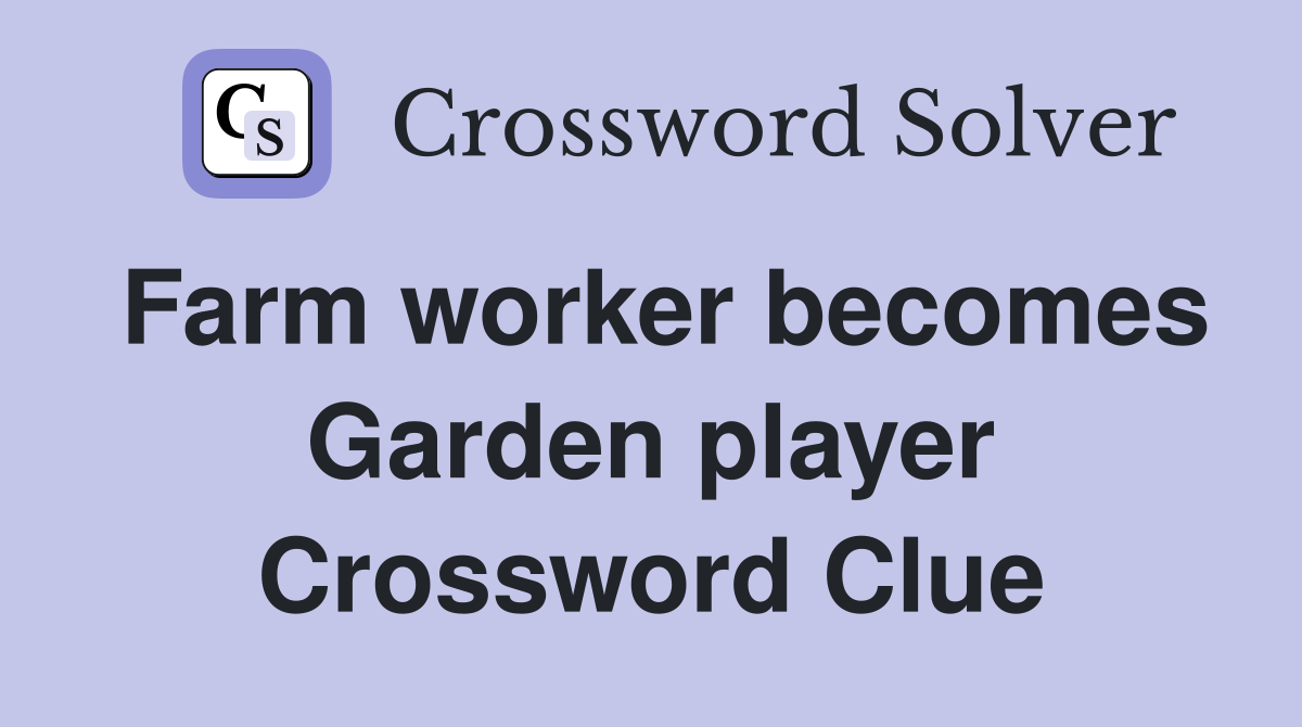 Farm worker becomes Garden player Crossword Clue