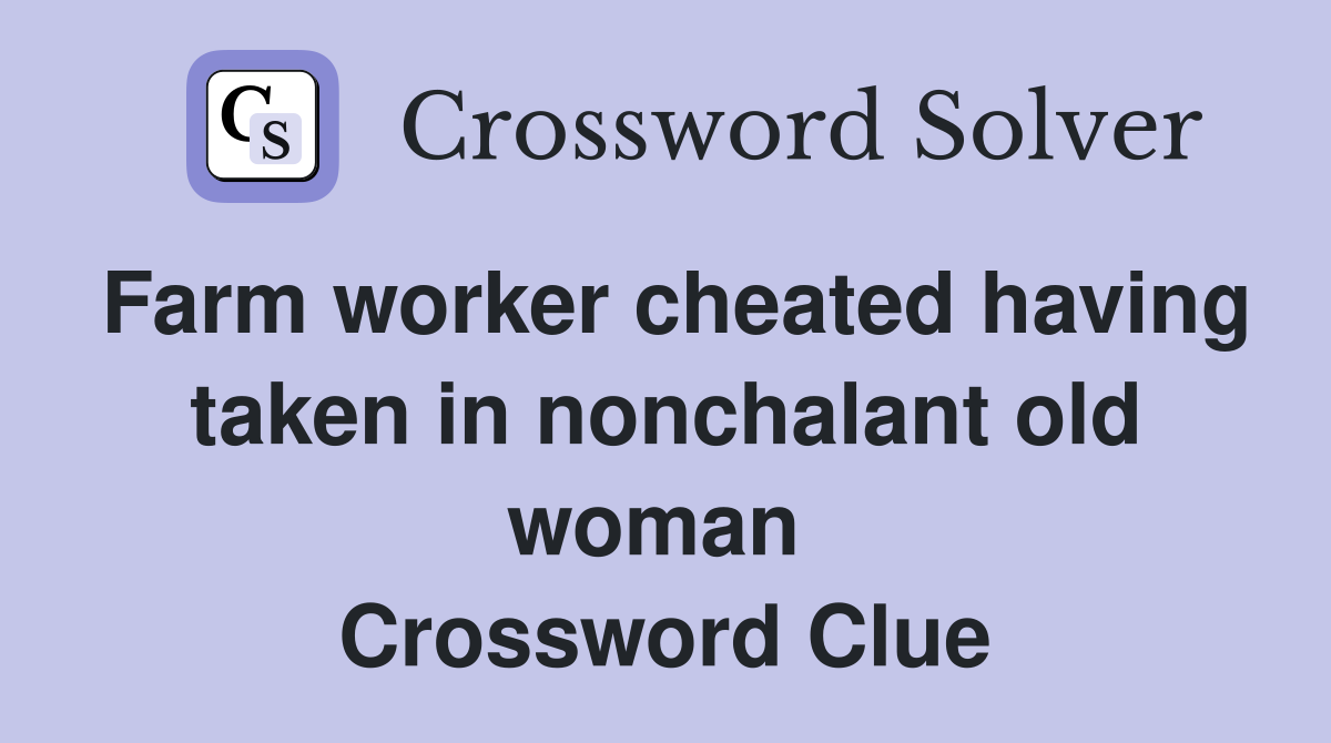 Farm worker cheated having taken in nonchalant old woman  Crossword Clue