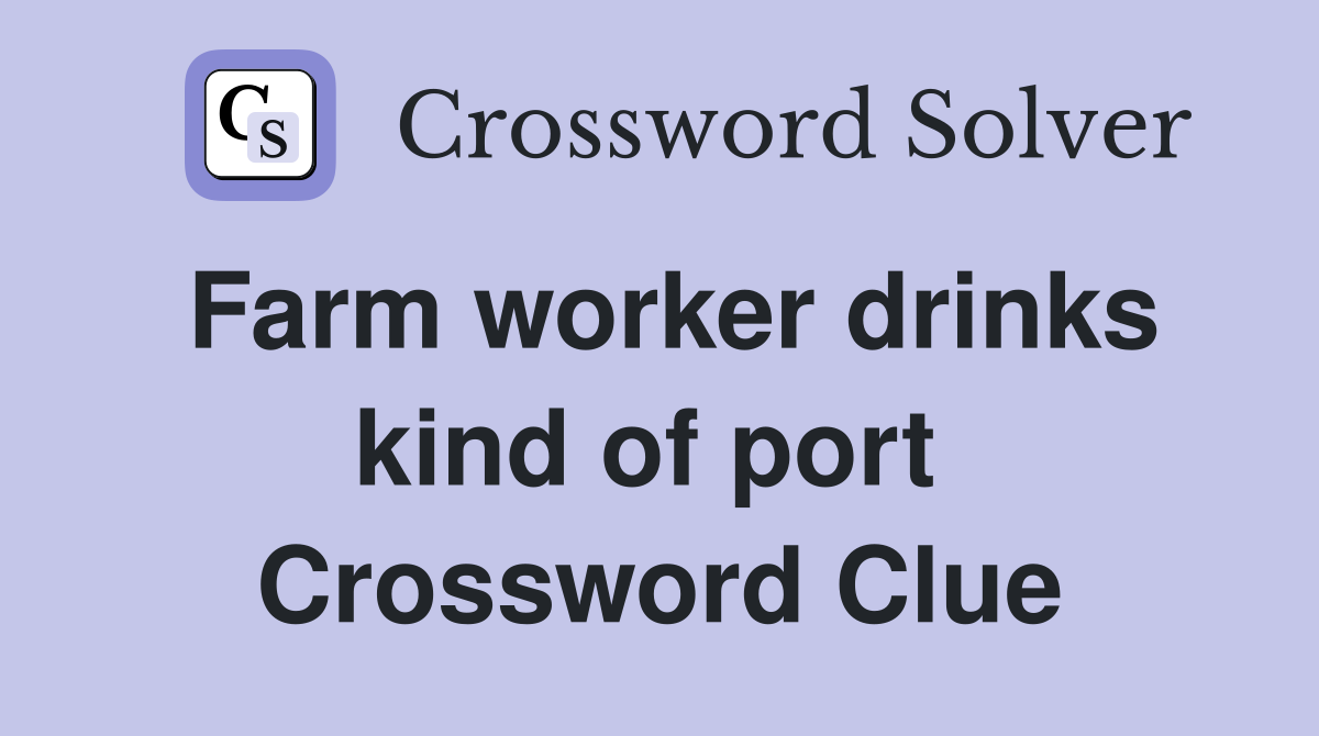 Farm worker drinks kind of port  Crossword Clue