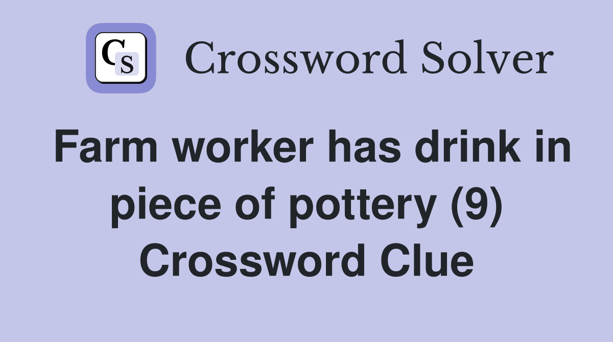 Farm worker has drink in piece of pottery (9) Crossword Clue