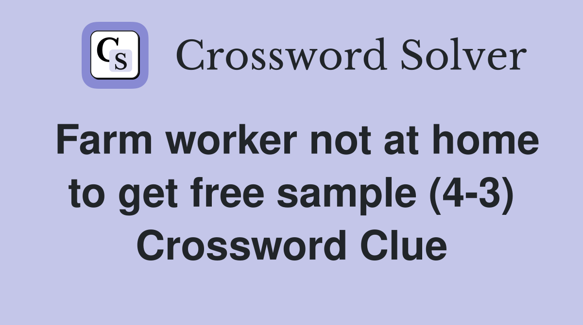 Farm worker not at home to get free sample (4-3) Crossword Clue