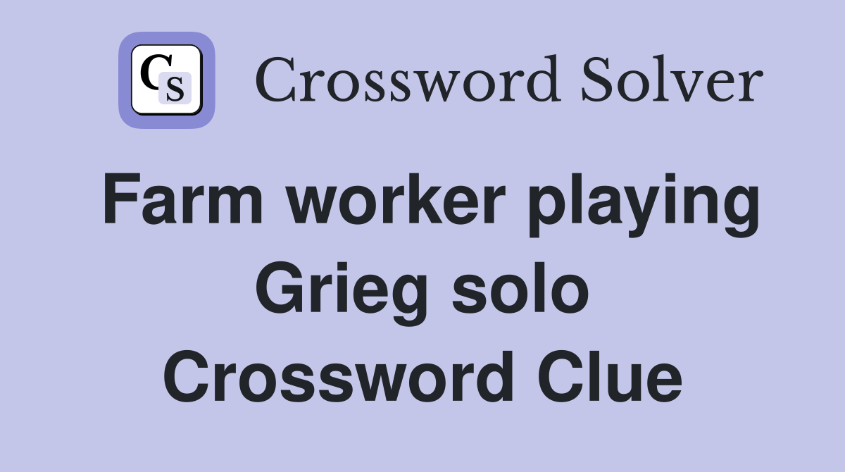 Farm worker playing Grieg solo Crossword Clue