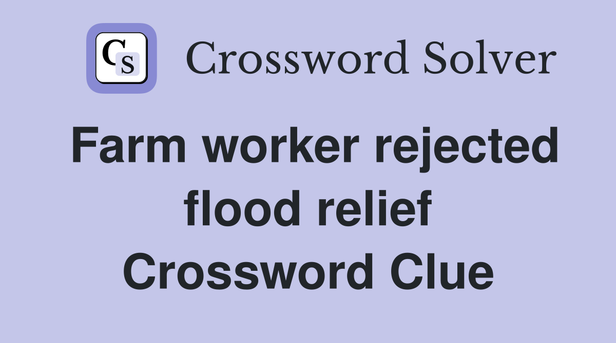 Farm worker rejected flood relief Crossword Clue
