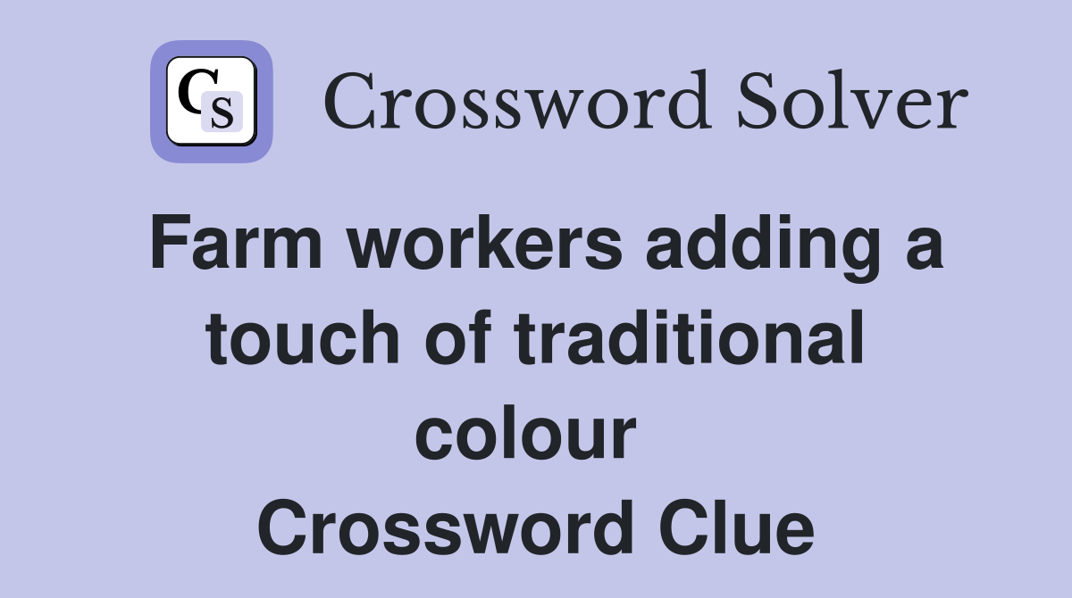 Farm workers adding a touch of traditional colour  Crossword Clue