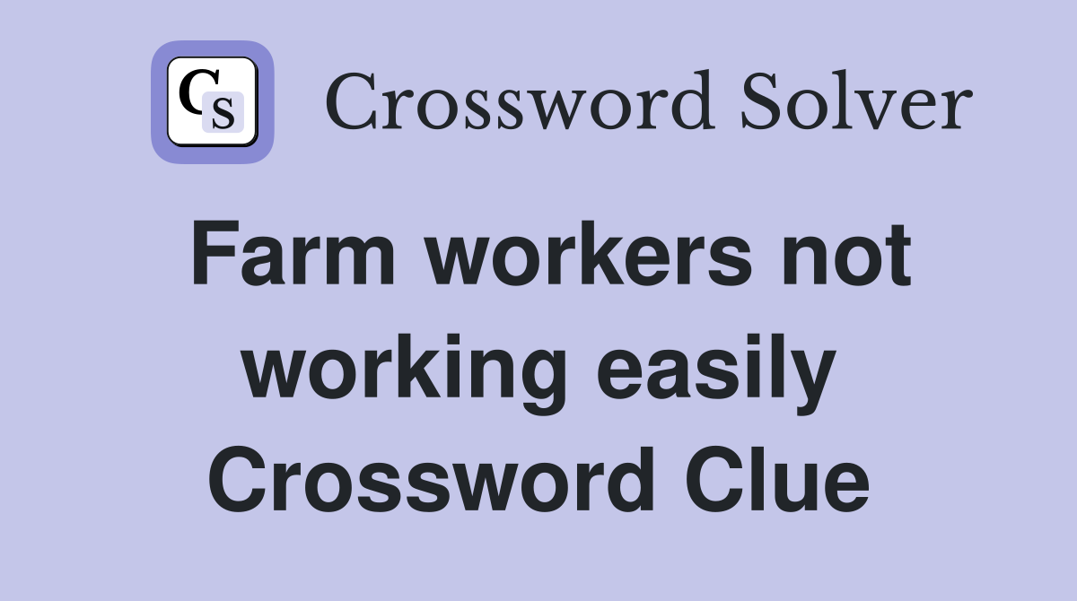 Farm workers not working easily Crossword Clue