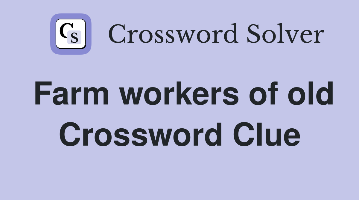 Farm workers of old Crossword Clue