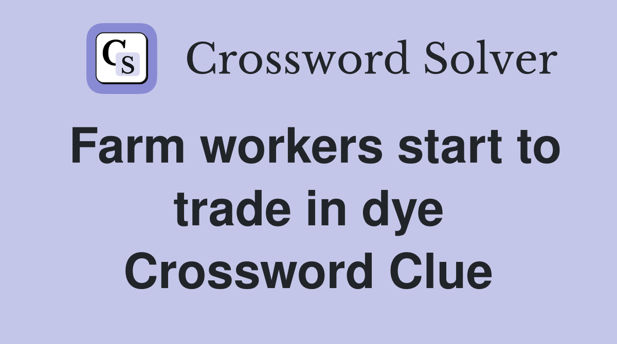 Farm workers start to trade in dye Crossword Clue