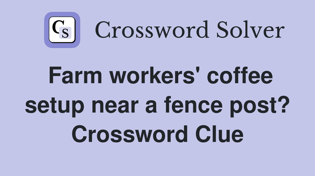 Farm workers' coffee setup near a fence post? Crossword Clue