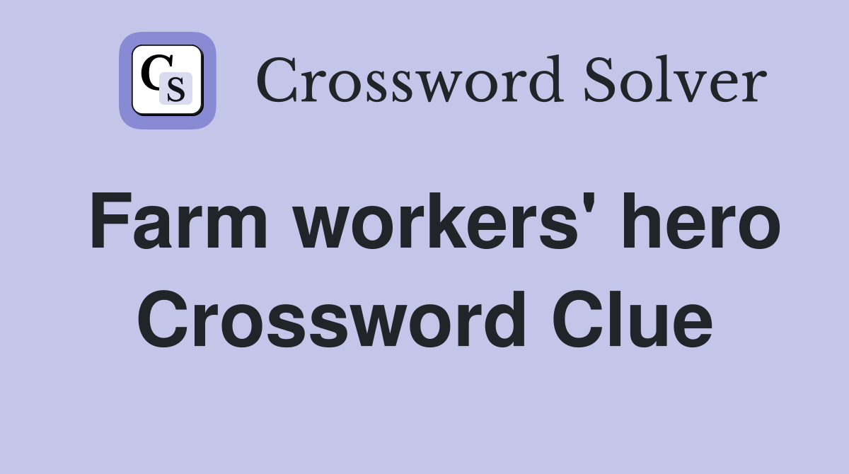 Farm workers' hero Crossword Clue