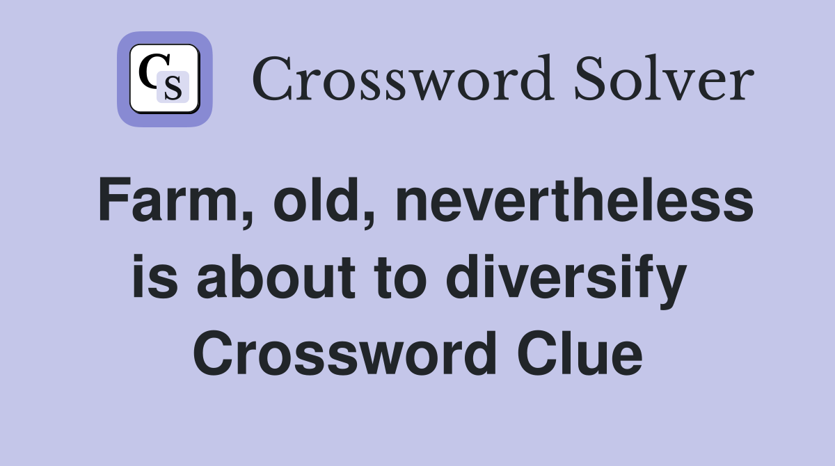 Farm, old, nevertheless is about to diversify  Crossword Clue