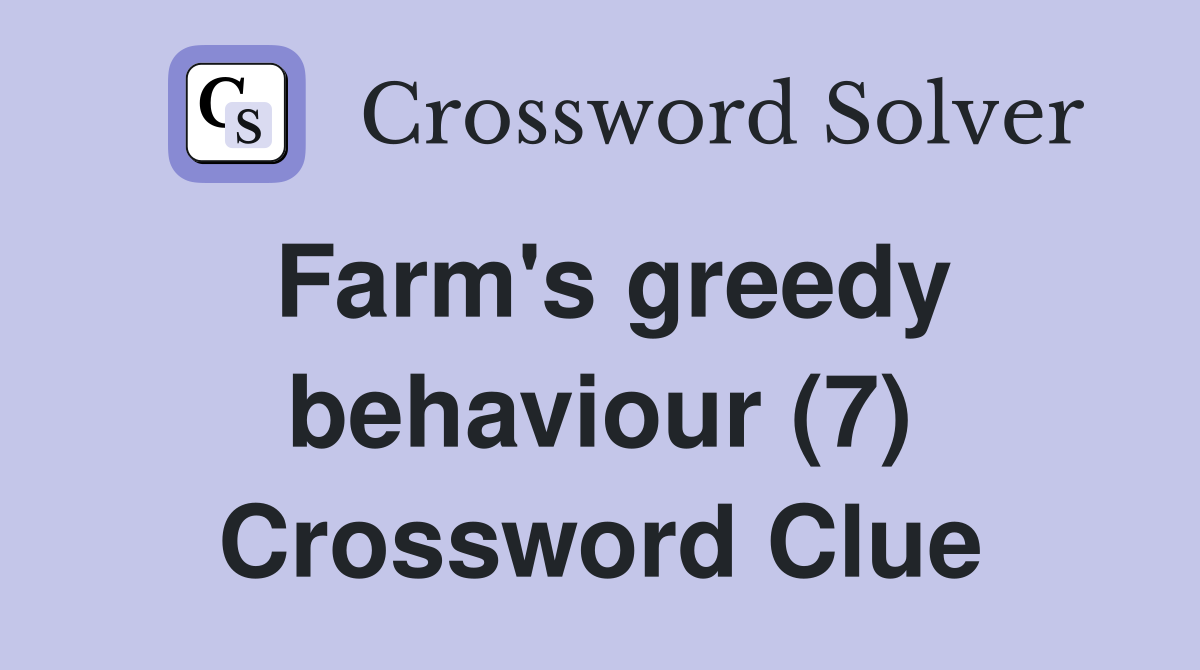 Farm's greedy behaviour (7) Crossword Clue