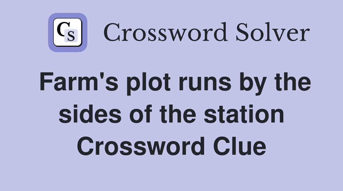 Farm's plot runs by the sides of the station Crossword Clue
