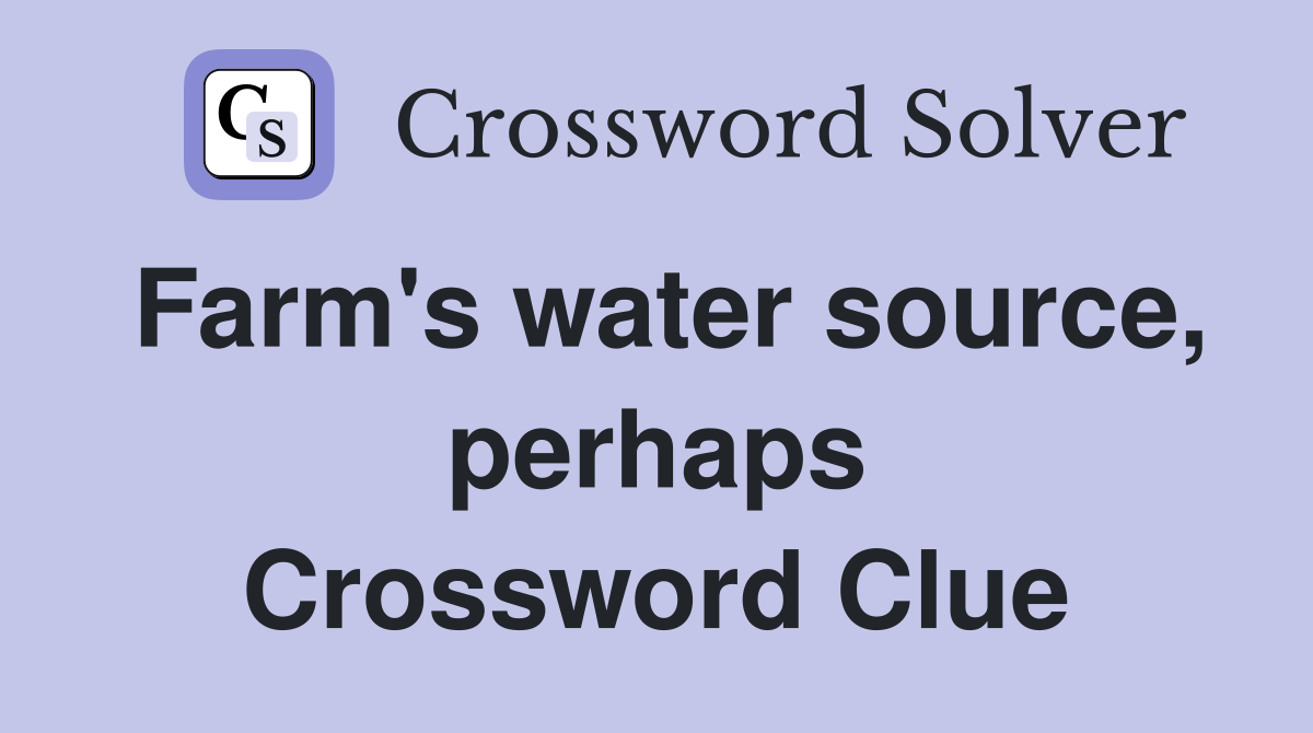 Farm's water source, perhaps Crossword Clue