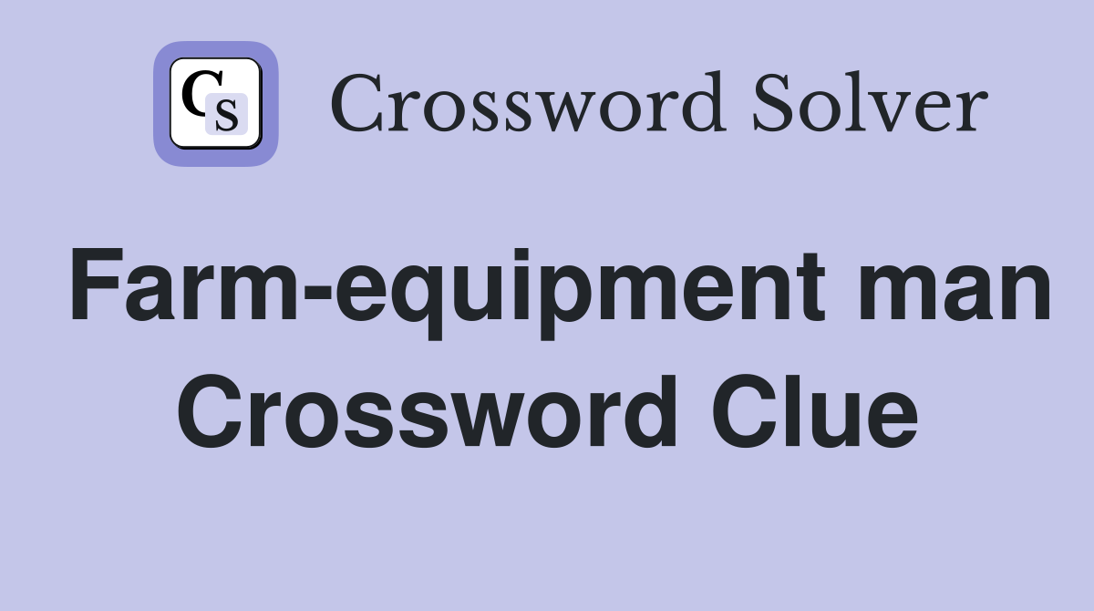 Farm-equipment man Crossword Clue