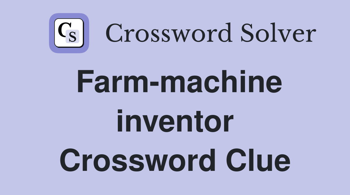 Farm-machine inventor Crossword Clue