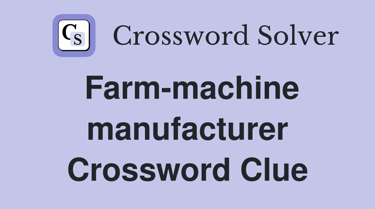 Farm-machine manufacturer Crossword Clue