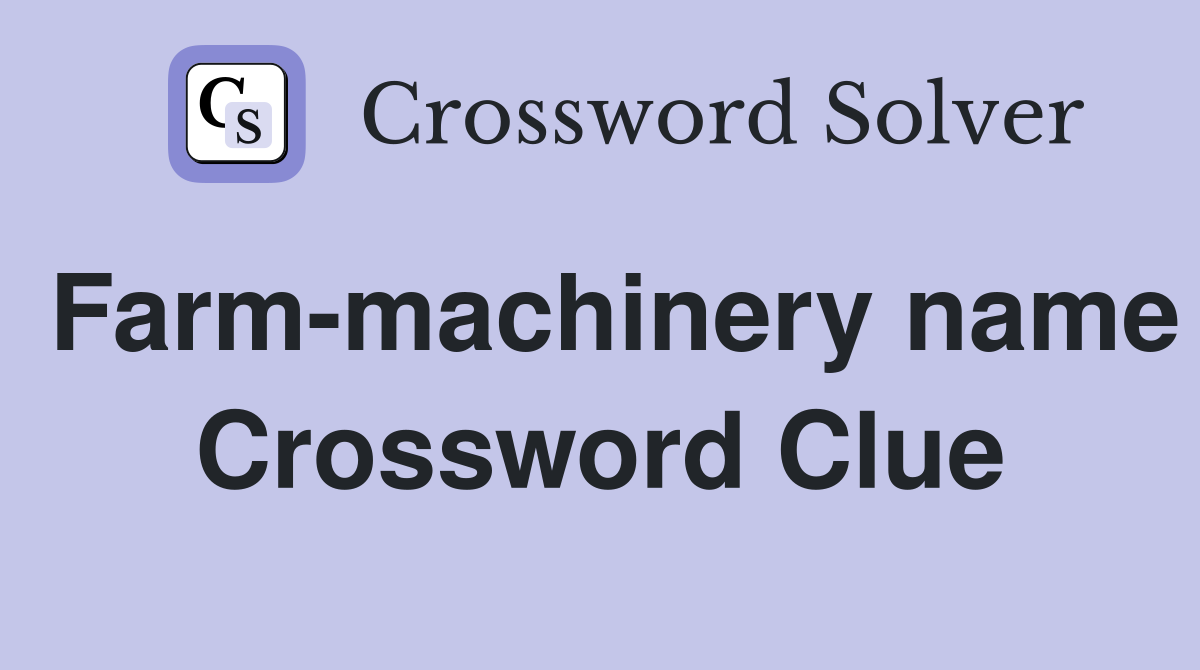 Farm-machinery name Crossword Clue