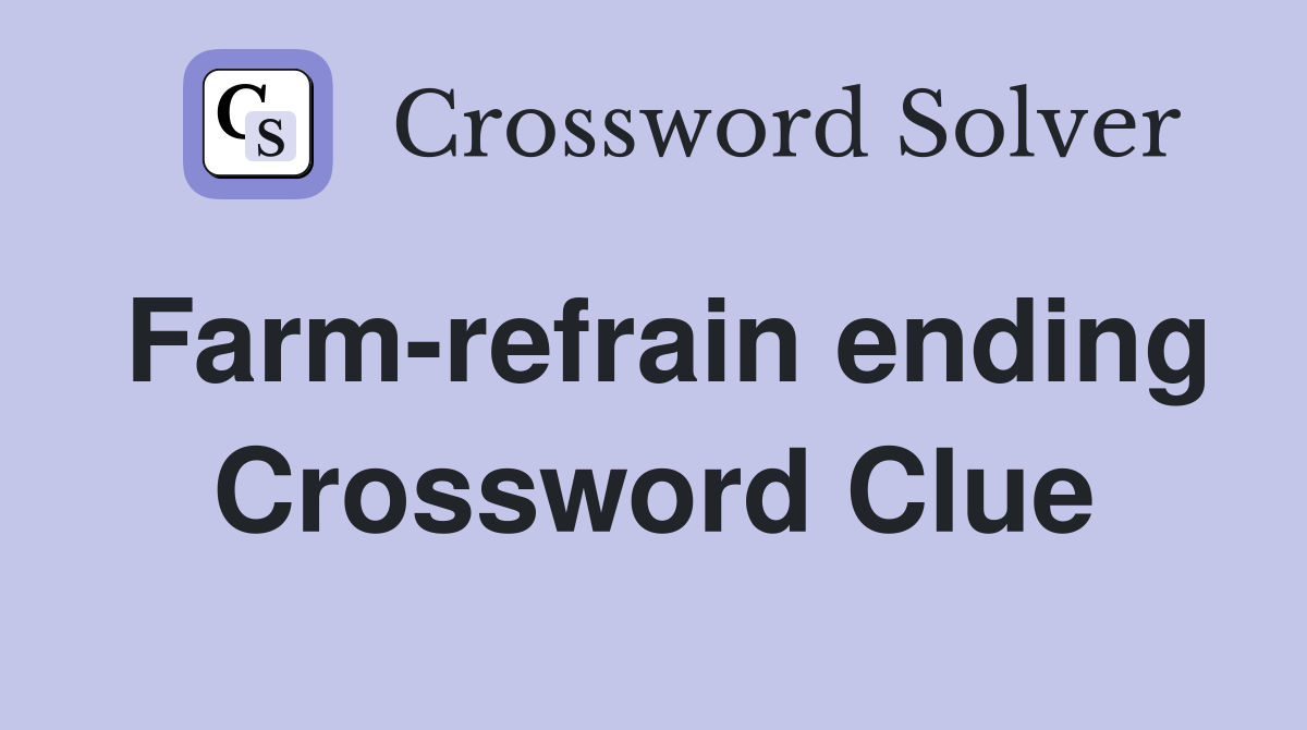 Farm-refrain ending Crossword Clue
