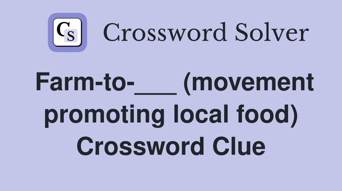 Farm-to-___ (movement promoting local food) Crossword Clue