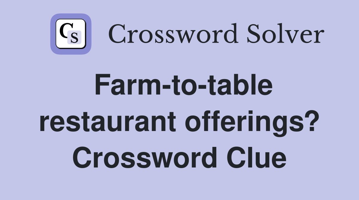 Farm-to-table restaurant offerings? Crossword Clue