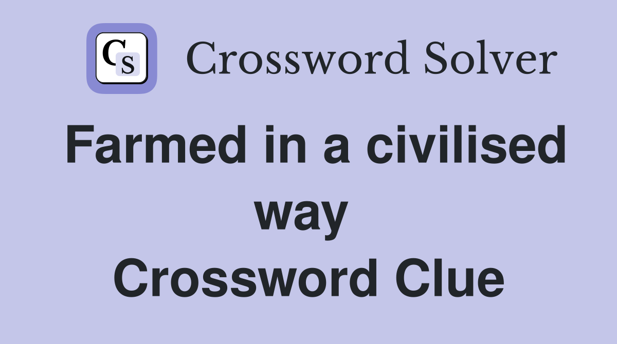 Farmed in a civilised way  Crossword Clue