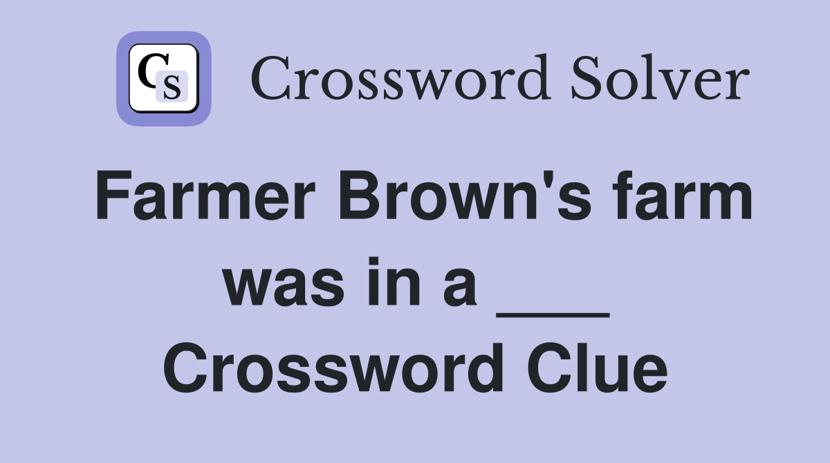 Farmer Brown's farm was in a ___ Crossword Clue