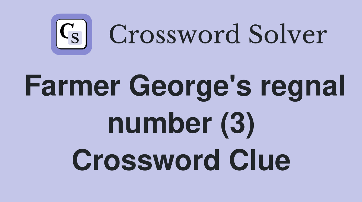 Farmer George's regnal number (3) Crossword Clue