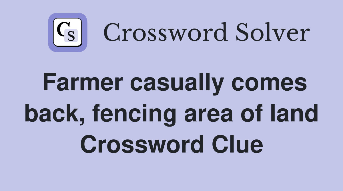 Farmer casually comes back, fencing area of land Crossword Clue
