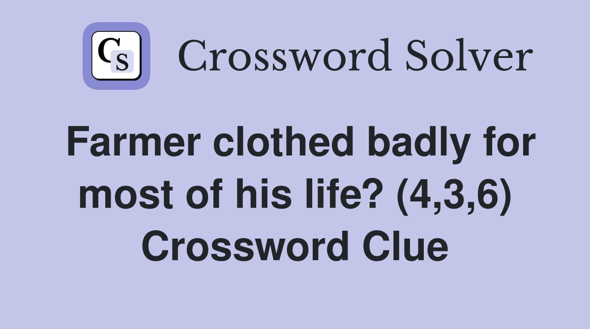 Farmer clothed badly for most of his life? (4,3,6) Crossword Clue