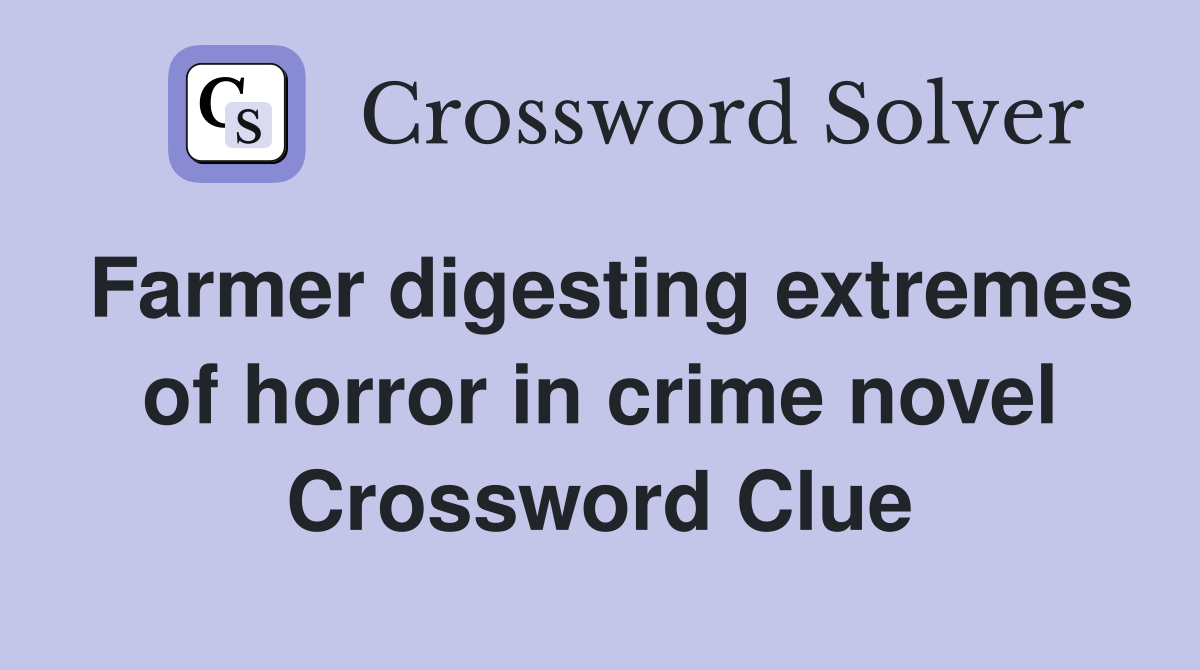 Farmer digesting extremes of horror in crime novel Crossword Clue