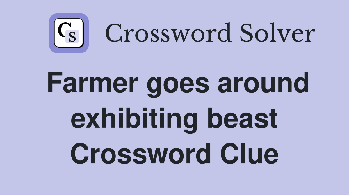Farmer goes around exhibiting beast Crossword Clue