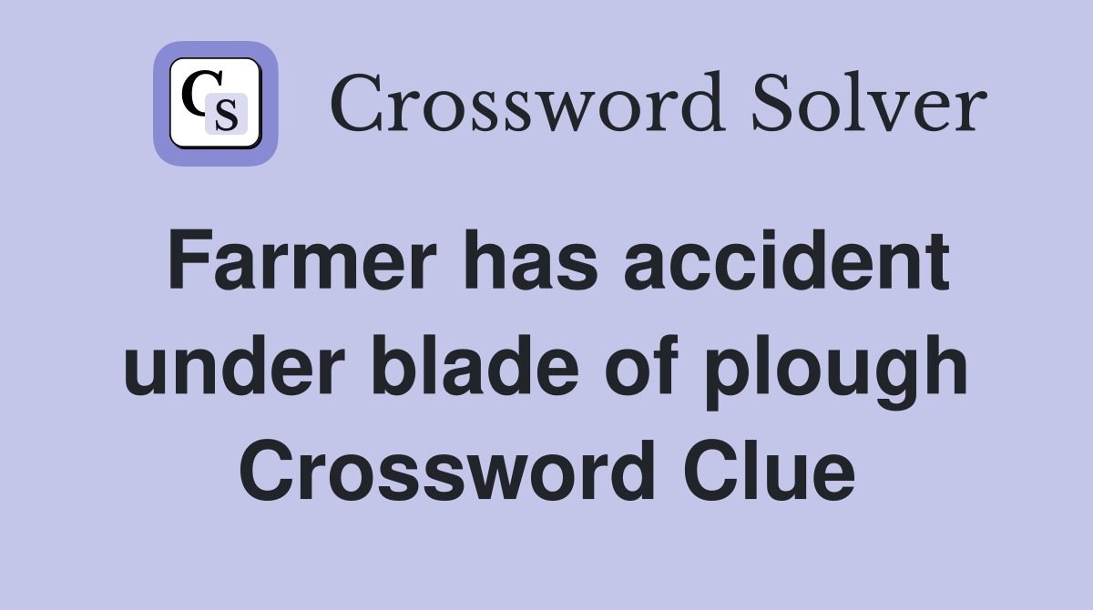 Farmer has accident under blade of plough Crossword Clue
