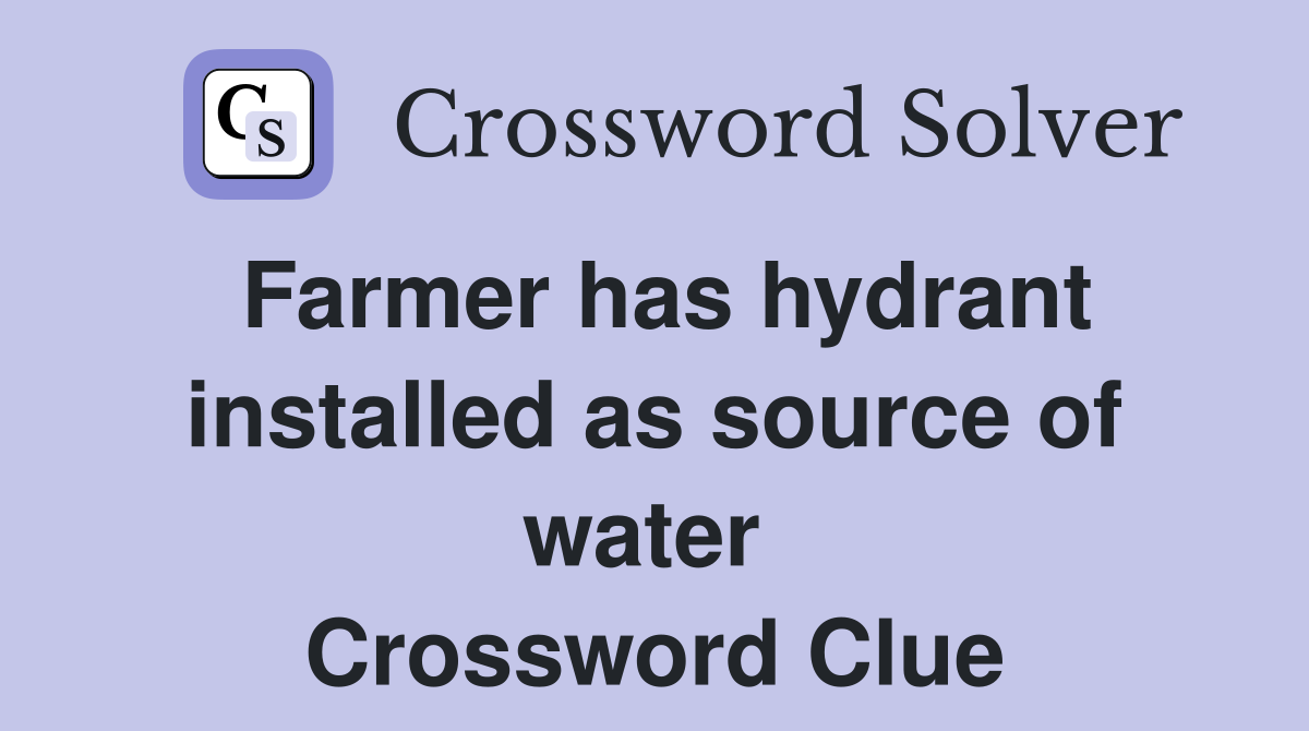 Farmer has hydrant installed as source of water  Crossword Clue