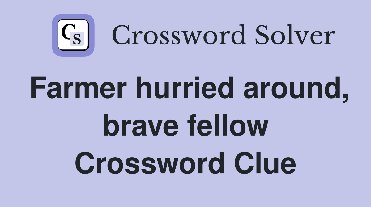 Farmer hurried around, brave fellow Crossword Clue